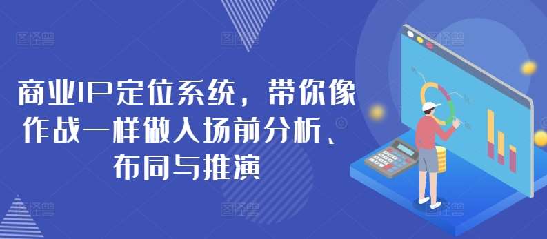 商业IP定位系统，带你像作战一样做入场前分析、布同与推演-讯领网创