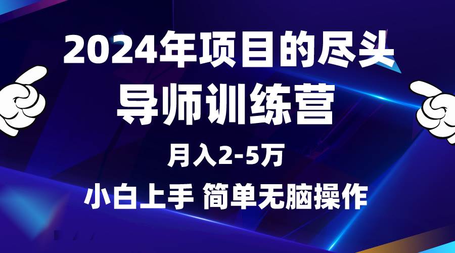 2024年做项目的尽头是导师训练营，互联网最牛逼的项目没有之一，月入3-5…-讯领网创