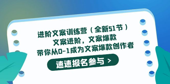 进阶文案训练营（全新51节）文案爆款，带你从0-1成为文案爆款创作者-讯领网创