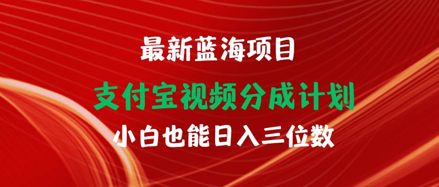 最新蓝海项目 支付宝视频频分成计划 小白也能日入三位数-讯领网创