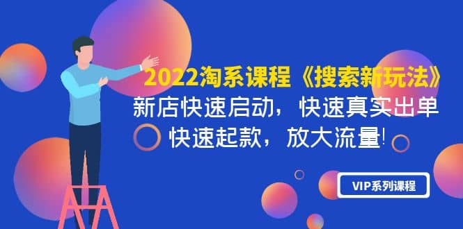 2022淘系课程《搜索新玩法》新店快速启动 快速真实出单 快速起款 放大流量-讯领网创