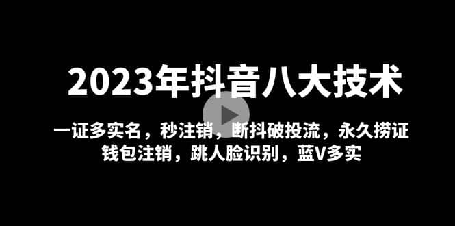 2023年抖音八大技术，一证多实名 秒注销 断抖破投流 永久捞证 钱包注销 等!-讯领网创