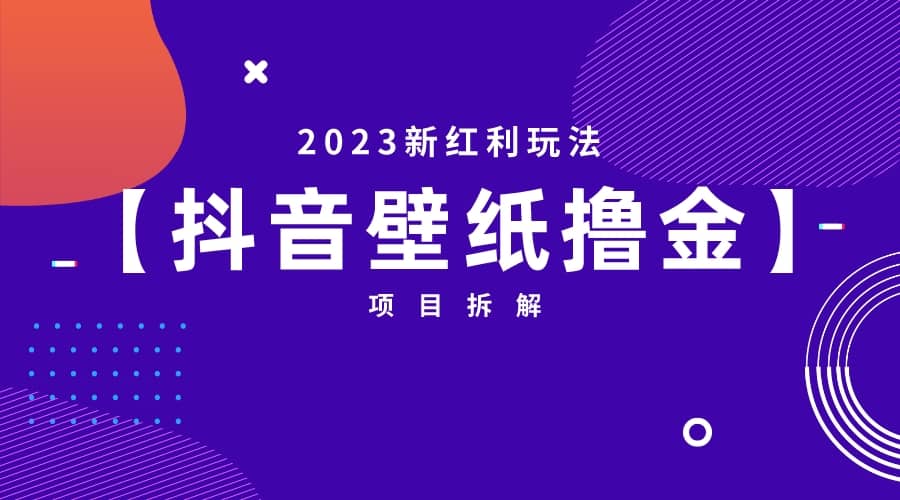 2023新红利玩法：抖音壁纸撸金项目-讯领网创