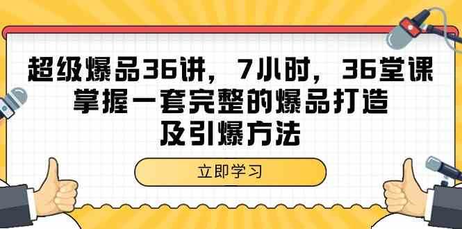 超级爆品36讲，7小时36堂课，掌握一套完整的爆品打造及引爆方法-讯领网创