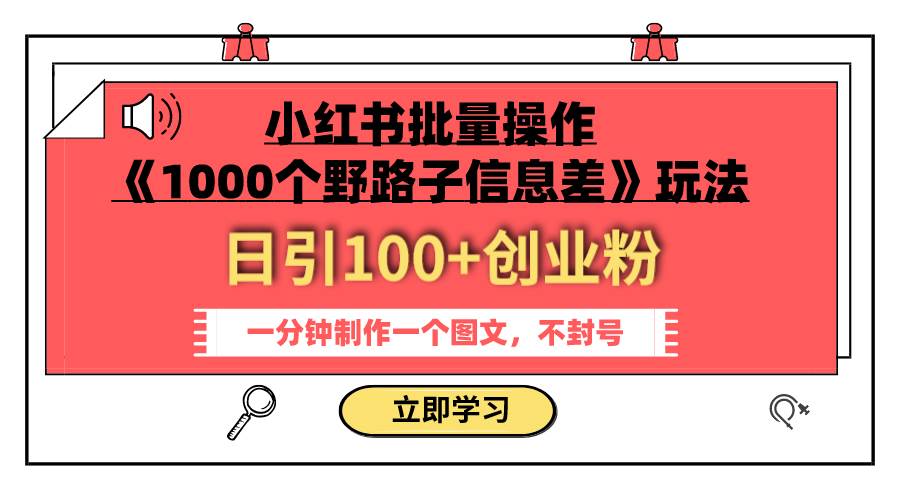 小红书批量操作《1000个野路子信息差》玩法 日引100+创业粉 一分钟一个图文-讯领网创