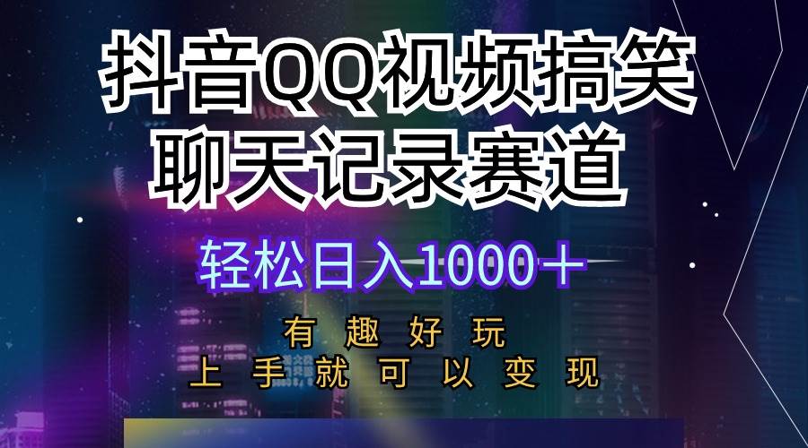 （10089期）抖音QQ视频搞笑聊天记录赛道 有趣好玩 新手上手就可以变现 轻松日入1000＋-讯领网创