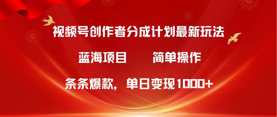 （10093期）视频号创作者分成5.0，最新方法，条条爆款，简单无脑，单日变现1000+-讯领网创