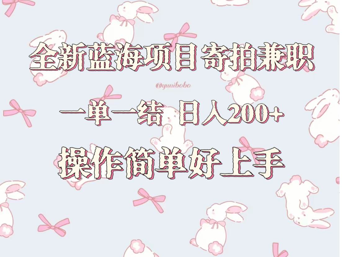 全新蓝海项目寄拍兼职，日入200+，操作简单好上手。-讯领网创