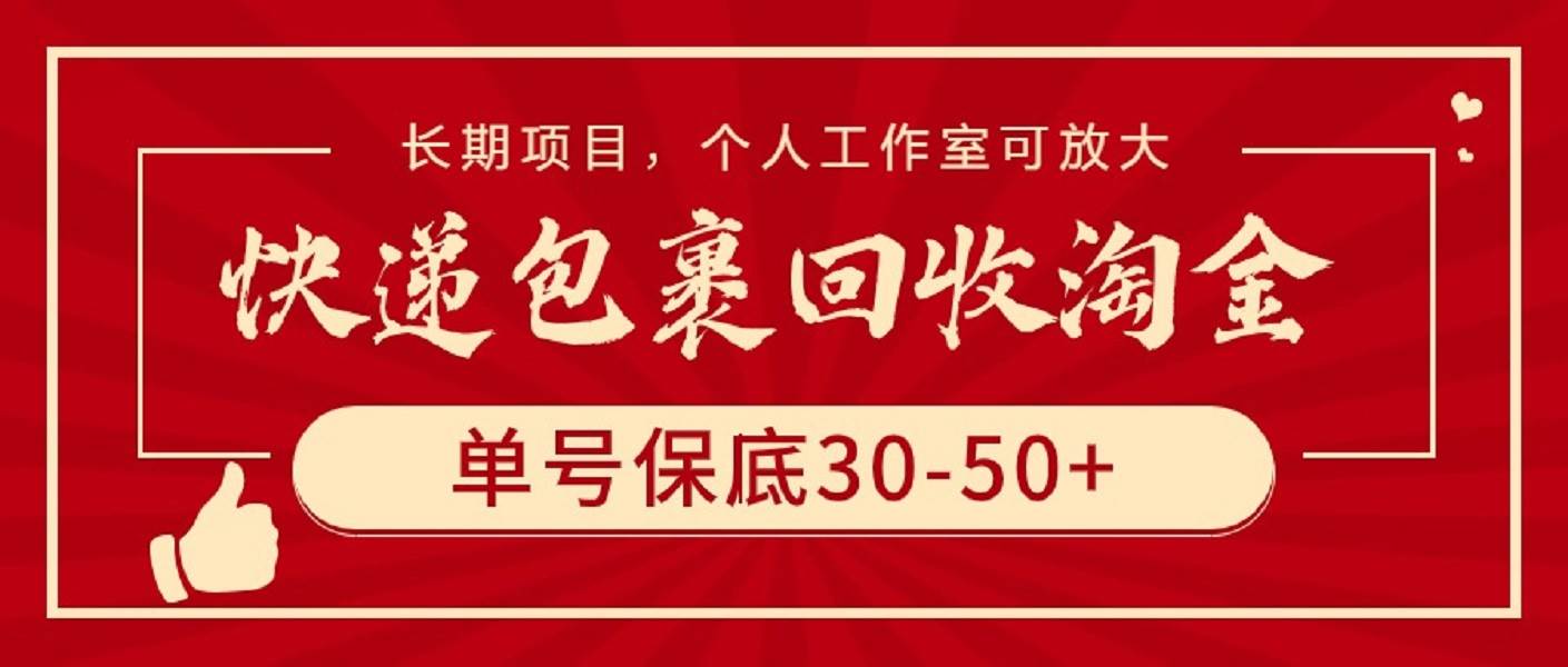 （9736期）快递包裹回收淘金，单号保底30-50+，长期项目，个人工作室可放大-讯领网创