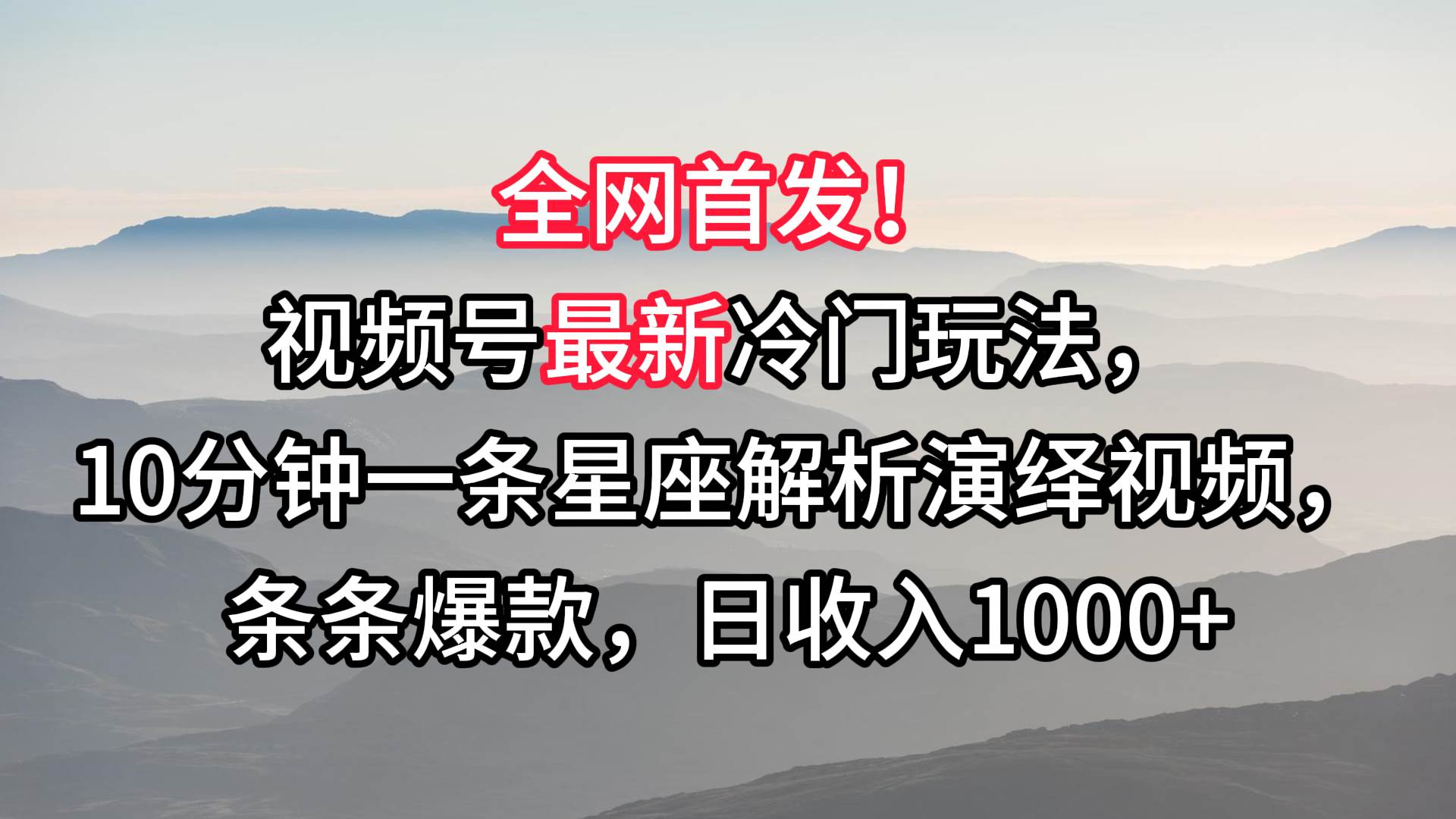 视频号最新冷门玩法，10分钟一条星座解析演绎视频，条条爆款，日收入1000+-讯领网创