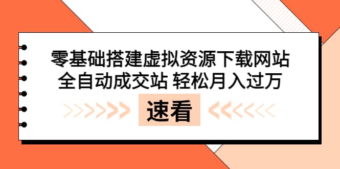 零基础搭建虚拟资源下载网站，全自动成交站 轻松月入过万（源码+安装教程)-讯领网创