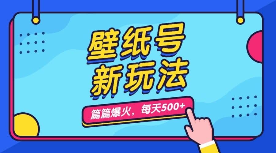 壁纸号新玩法，篇篇流量1w+，每天5分钟收益500，保姆级教学-讯领网创