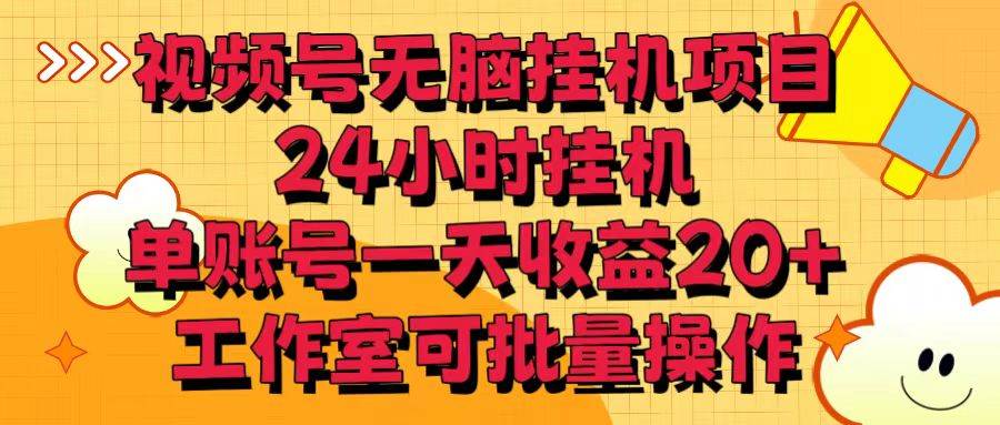 视频号无脑挂机项目，24小时挂机，单账号一天收益20＋，工作室可批量操作-讯领网创