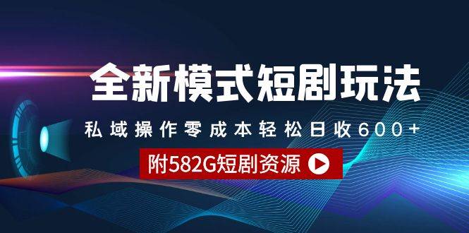 （9276期）全新模式短剧玩法–私域操作零成本轻松日收600+（附582G短剧资源）-讯领网创