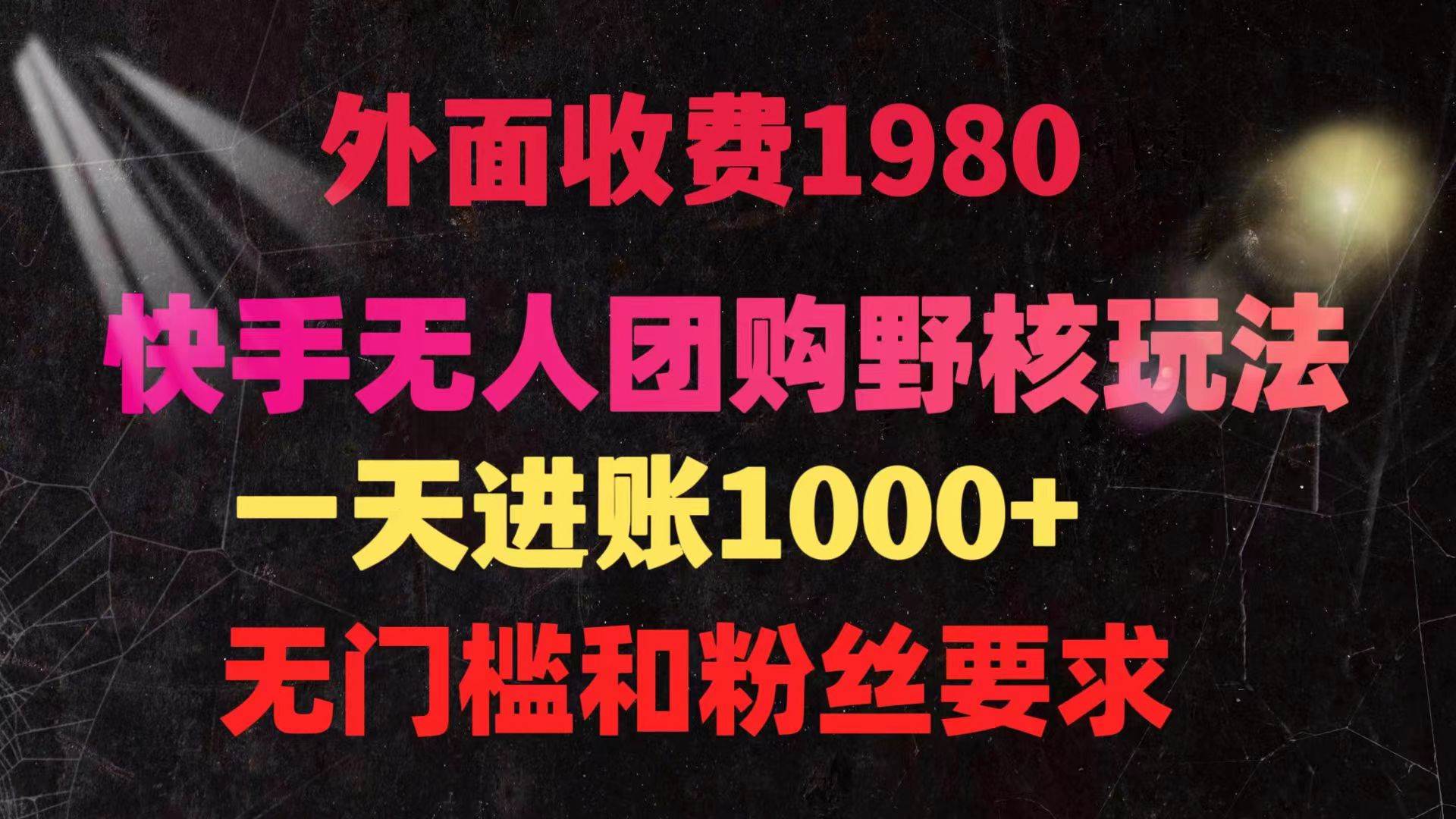 快手无人团购带货野核玩法，一天4位数 无任何门槛-讯领网创