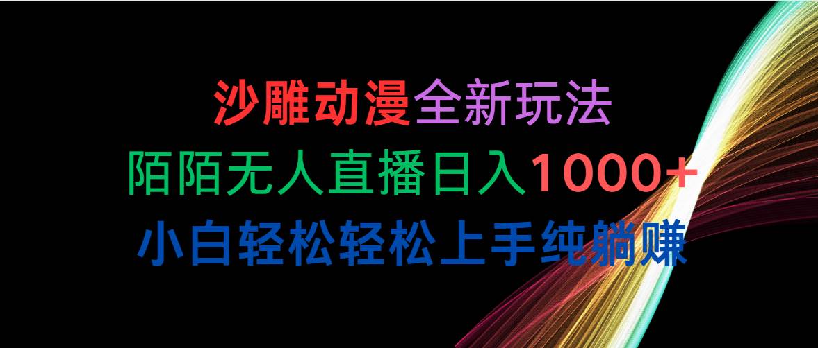 （10472期）沙雕动漫全新玩法，陌陌无人直播日入1000+小白轻松轻松上手纯躺赚-讯领网创