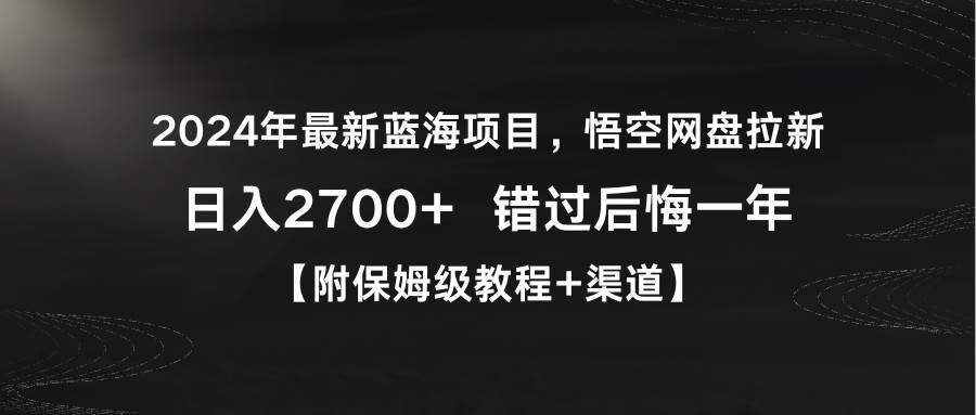 （9095期）2024年最新蓝海项目，悟空网盘拉新，日入2700+错过后悔一年【附保姆级教…-讯领网创