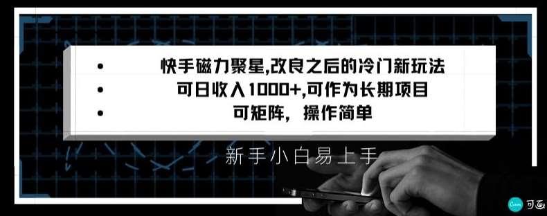 快手磁力聚星改良新玩法，可日收入1000+，矩阵操作简单，收益可观【揭秘】-讯领网创