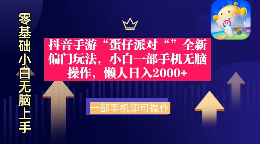 抖音手游“蛋仔派对“”全新偏门玩法，小白一部手机无脑操作 懒人日入2000+-讯领网创