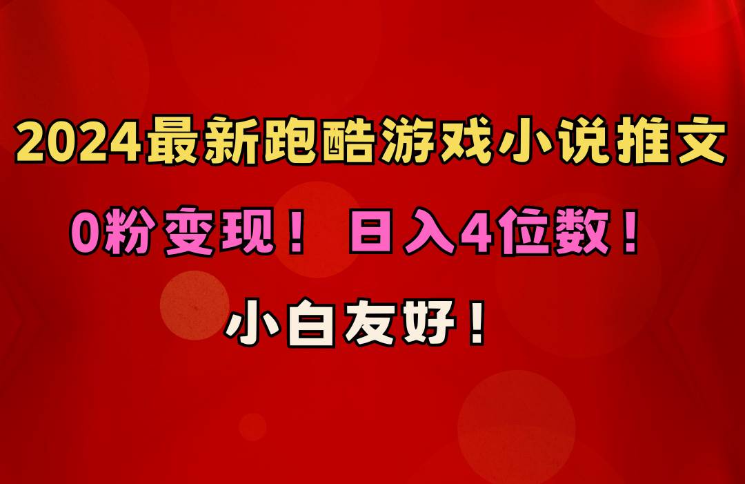 小白友好！0粉变现！日入4位数！跑酷游戏小说推文项目（附千G素材）-讯领网创