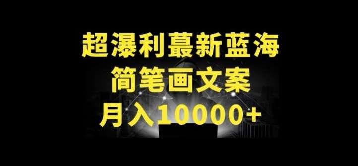 超暴利最新蓝海简笔画配加文案 月入10000+【揭秘】-讯领网创