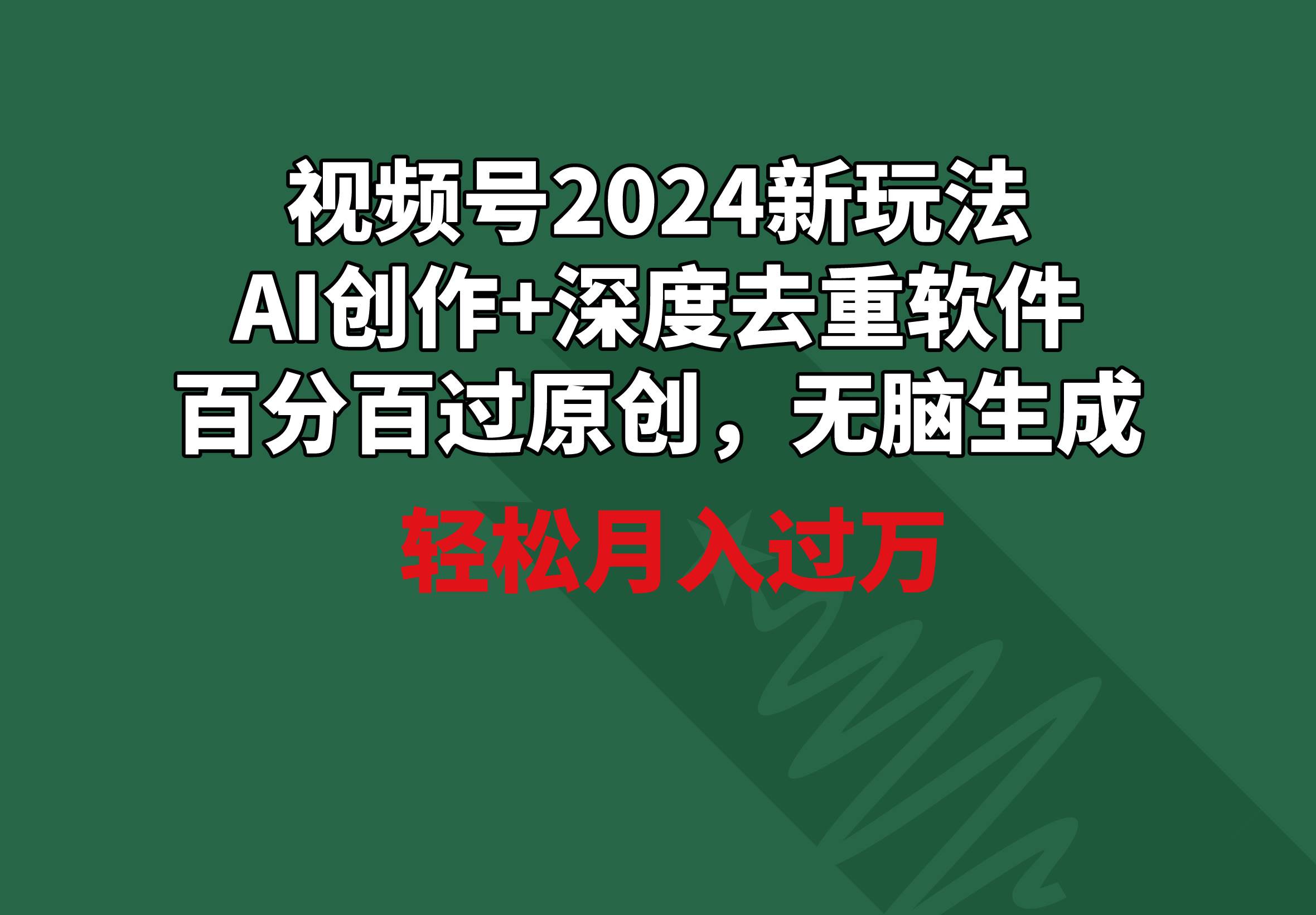 视频号2024新玩法，AI创作+深度去重软件 百分百过原创，无脑生成，月入过万-讯领网创