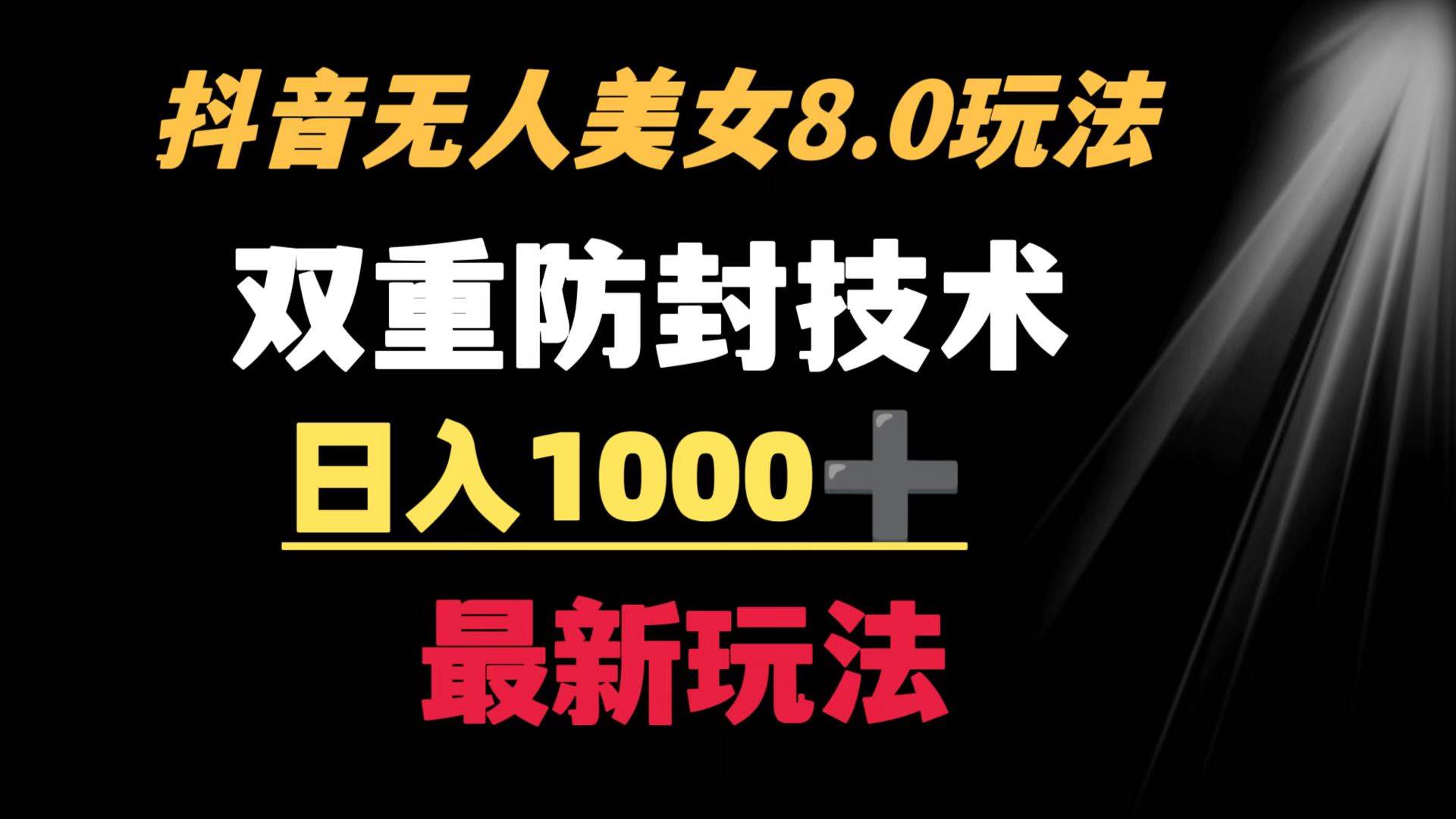 （8842期）抖音无人美女玩法 双重防封手段 不封号日入1000+教程+软件+素材-讯领网创