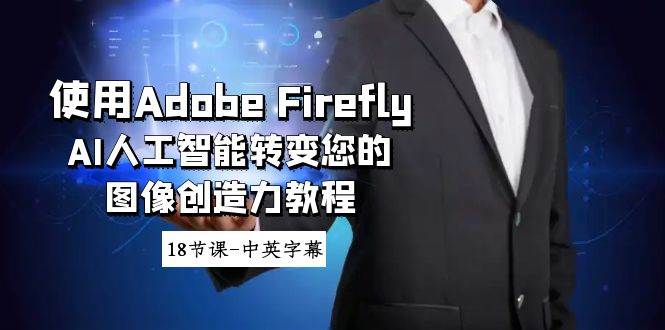 使用Adobe Firefly AI人工智能转变您的图像创造力教程-18节课-中英字幕-讯领网创