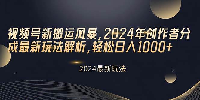 （10386期）视频号新搬运风暴，2024年创作者分成最新玩法解析，轻松日入1000+-讯领网创