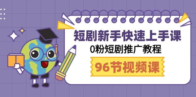 （9355期）短剧新手快速上手课，0粉短剧推广教程（98节视频课）-讯领网创