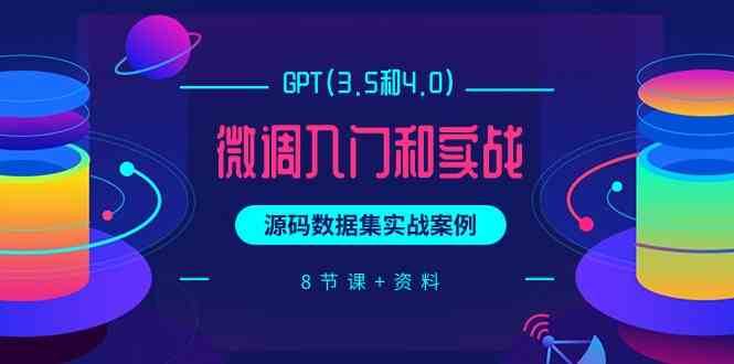 chatGPT(3.5和4.0)微调入门和实战，源码数据集实战案例（8节课+资料）-讯领网创