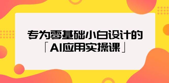 （9578期）专为零基础小白设计的「AI应用实操课」-讯领网创