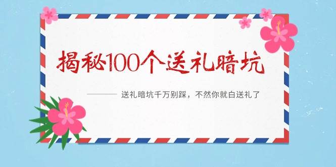 《揭秘100个送礼暗坑》——送礼暗坑千万别踩，不然你就白送礼了-讯领网创