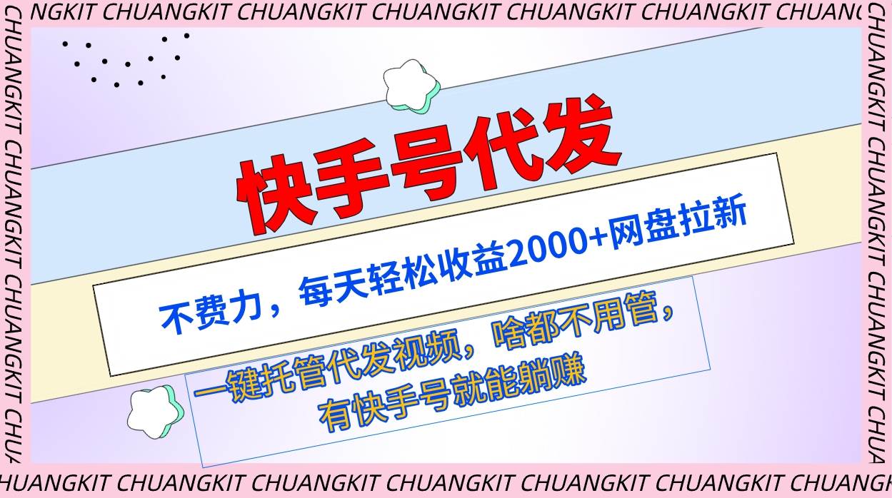 快手号代发：不费力，每天轻松收益2000+网盘拉新一键托管代发视频-讯领网创