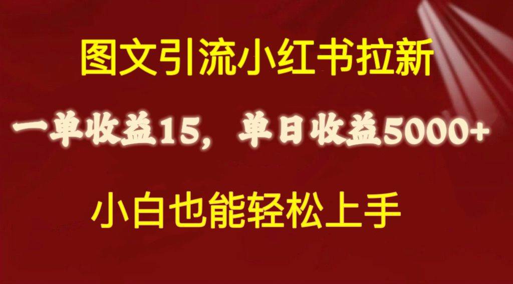 （10329期）图文引流小红书拉新一单15元，单日暴力收益5000+，小白也能轻松上手-讯领网创