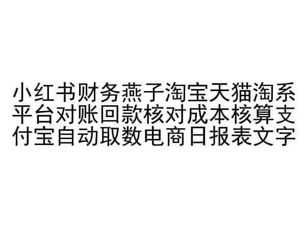 小红书财务燕子淘宝天猫淘系平台对账回款核对成本核算支付宝自动取数电商日报表-讯领网创