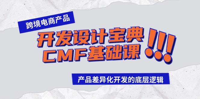 （9611期）跨境电商产品开发设计宝典-CMF基础课：产品差异化开发的底层逻辑-讯领网创