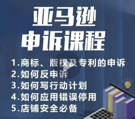 亚马逊申诉实操课，​商标、版权及专利的申诉，店铺安全必备-讯领网创