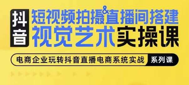 短视频拍摄&直播间搭建视觉艺术实操课，手把手场景演绎，从0-1短视频实操课-讯领网创