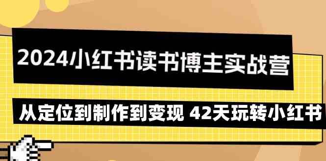 2024小红书读书博主实战营：从定位到制作到变现 42天玩转小红书-讯领网创