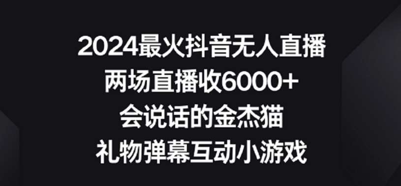 2024最火抖音无人直播，两场直播收6000+，礼物弹幕互动小游戏【揭秘】-讯领网创