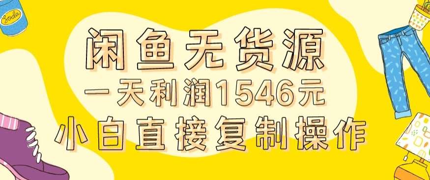 外面收2980的闲鱼无货源玩法实操一天利润1546元0成本入场含全套流程【揭秘】-讯领网创