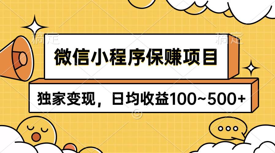 微信小程序保赚项目，独家变现，日均收益100~500+-讯领网创