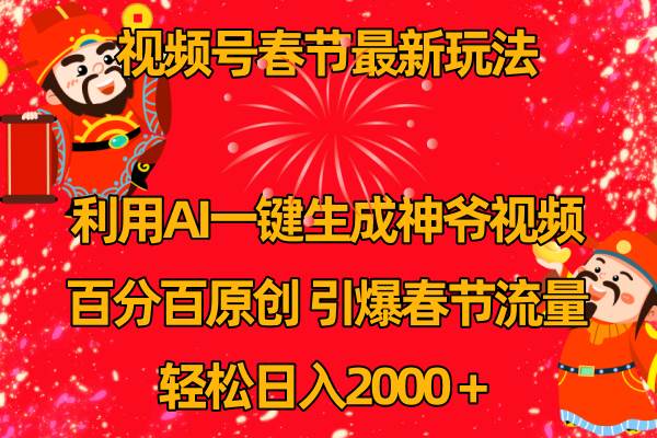 （8887期）视频号春节玩法 利用AI一键生成财神爷视频 百分百原创 引爆春节流量 日入2k-讯领网创