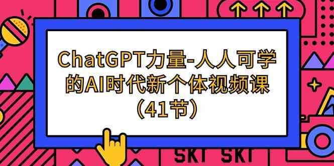 ChatGPT力量-人人可学的AI时代新个体视频课（41节）-讯领网创