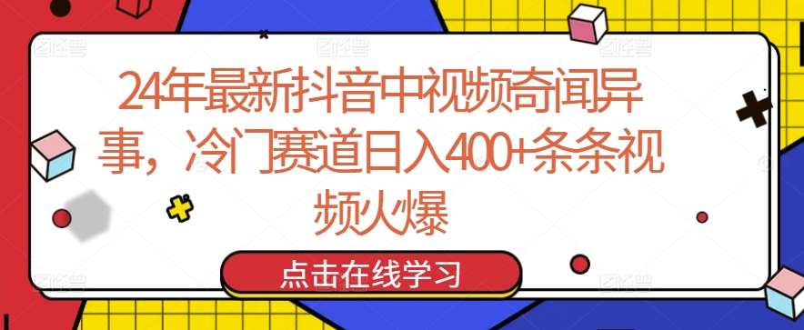 24年最新抖音中视频奇闻异事，冷门赛道日入400+条条视频火爆【揭秘】-讯领网创