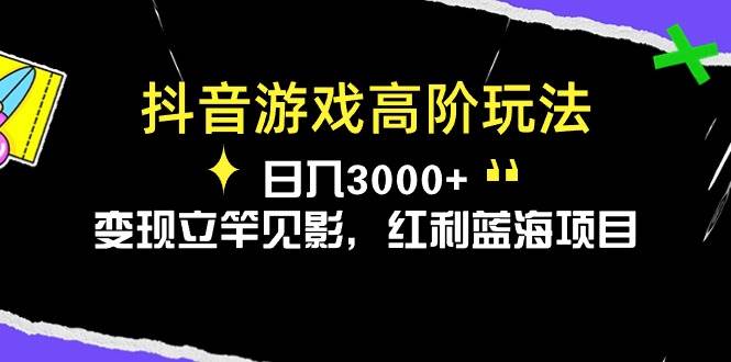 （10620期）抖音游戏高阶玩法，日入3000+，变现立竿见影，红利蓝海项目-讯领网创