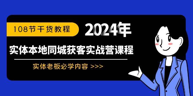 实体本地同城获客实战营课程：实体老板必学内容，108节干货教程-讯领网创