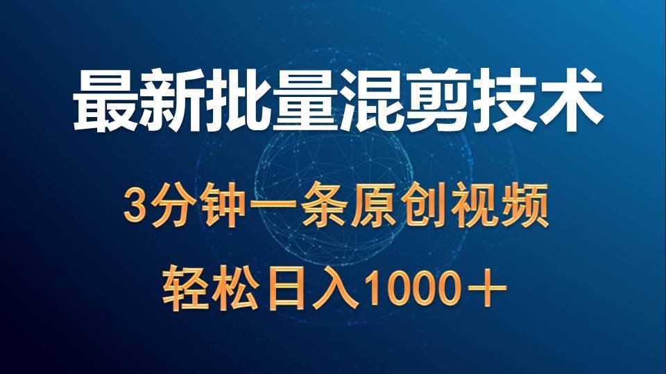 （9982期）最新批量混剪技术撸收益热门领域玩法，3分钟一条原创视频，轻松日入1000＋-讯领网创