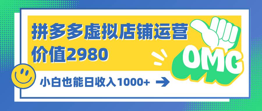 拼多多虚拟店铺运营：小白也能日收入1000+-讯领网创